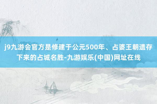 j9九游会官方是修建于公元500年、占婆王朝遗存下来的占城名胜-九游娱乐(中国)网址在线