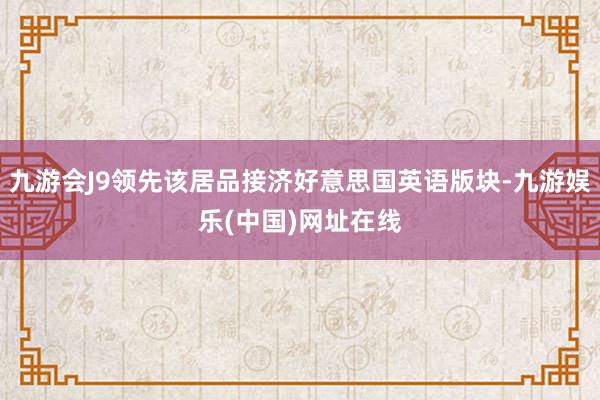 九游会J9领先该居品接济好意思国英语版块-九游娱乐(中国)网址在线