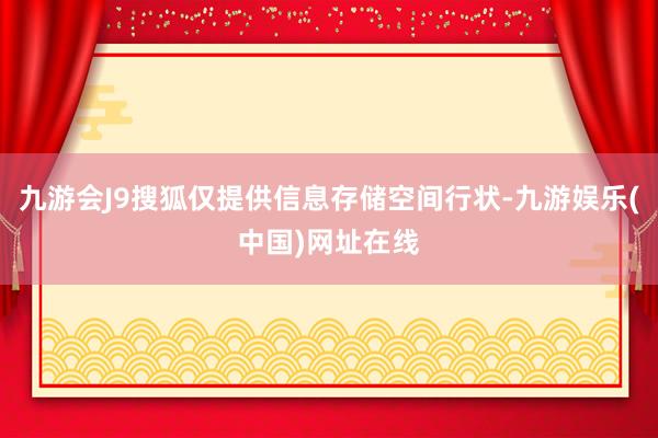 九游会J9搜狐仅提供信息存储空间行状-九游娱乐(中国)网址在线